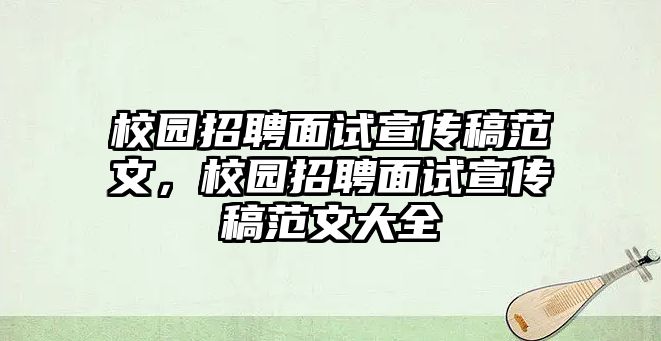 校園招聘面試宣傳稿范文，校園招聘面試宣傳稿范文大全