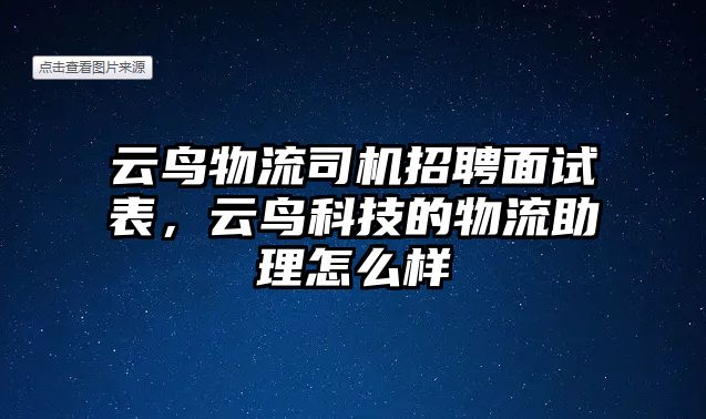 云鳥物流司機招聘面試表，云鳥科技的物流助理怎么樣