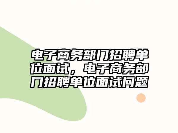 電子商務部門招聘單位面試，電子商務部門招聘單位面試問題