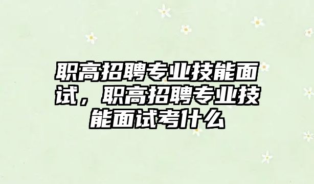 職高招聘專業技能面試，職高招聘專業技能面試考什么