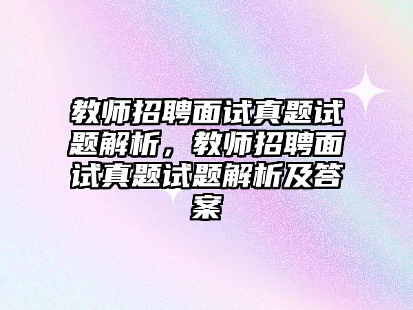 教師招聘面試真題試題解析，教師招聘面試真題試題解析及答案