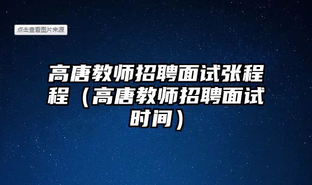 高唐教師招聘面試張程程（高唐教師招聘面試時(shí)間）