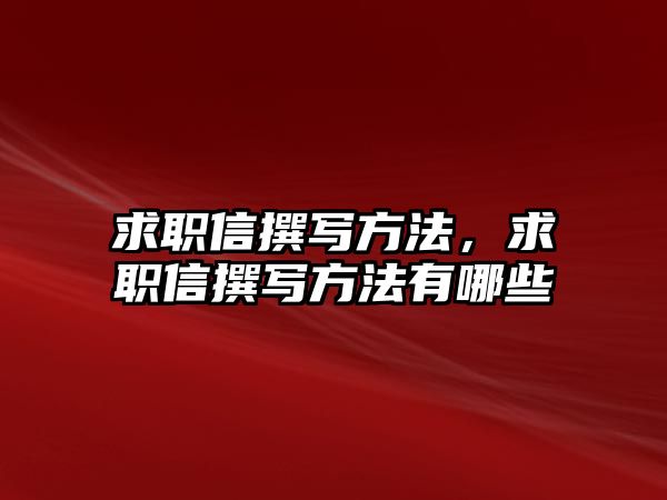 求職信撰寫方法，求職信撰寫方法有哪些